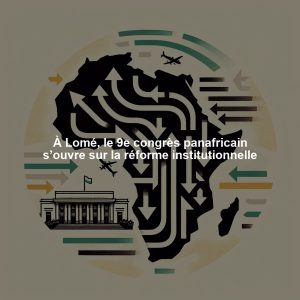 À Lomé, le 9e congrès panafricain s’ouvre sur la réforme institutionnelle
