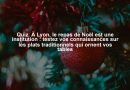 Quiz. À Lyon, le repas de Noël est une institution : testez vos connaissances sur les plats traditionnels qui ornent vos tables