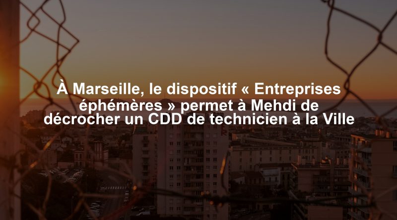 À Marseille, le dispositif « Entreprises éphémères » permet à Mehdi de décrocher un CDD de technicien à la Ville