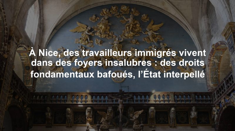 À Nice, des travailleurs immigrés vivent dans des foyers insalubres : des droits fondamentaux bafoués, l’État interpellé