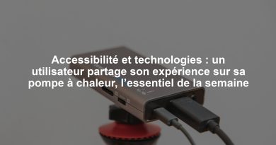 Accessibilité et technologies : un utilisateur partage son expérience sur sa pompe à chaleur, l’essentiel de la semaine