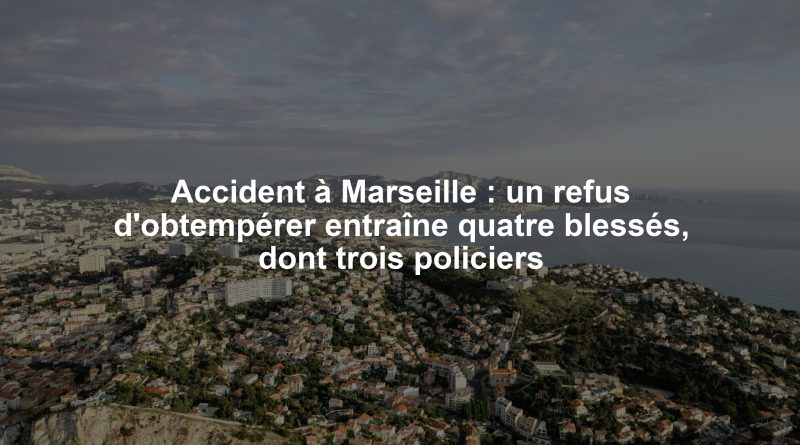 Accident à Marseille : un refus d'obtempérer entraîne quatre blessés, dont trois policiers