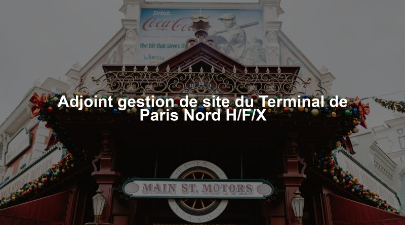 Adjoint gestion de site du Terminal de Paris Nord H/F/X
