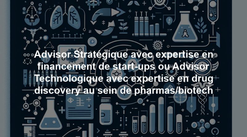 Advisor Stratégique avec expertise en financement de start-ups ou Advisor Technologique avec expertise en drug discovery au sein de pharmas/biotech