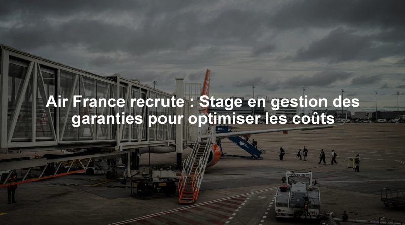 Air France recrute : Stage en gestion des garanties pour optimiser les coûts