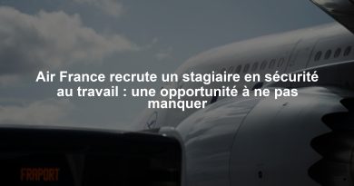 Air France recrute un stagiaire en sécurité au travail : une opportunité à ne pas manquer