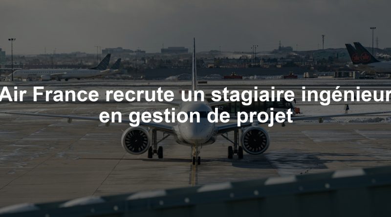 Air France recrute un stagiaire ingénieur en gestion de projet