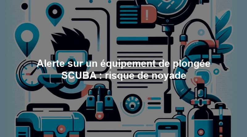 Alerte sur un équipement de plongée SCUBA : risque de noyade