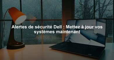 Alertes de sécurité Dell : Mettez à jour vos systèmes maintenant