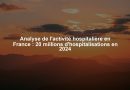 Analyse de l'activité hospitalière en France : 20 millions d'hospitalisations en 2024