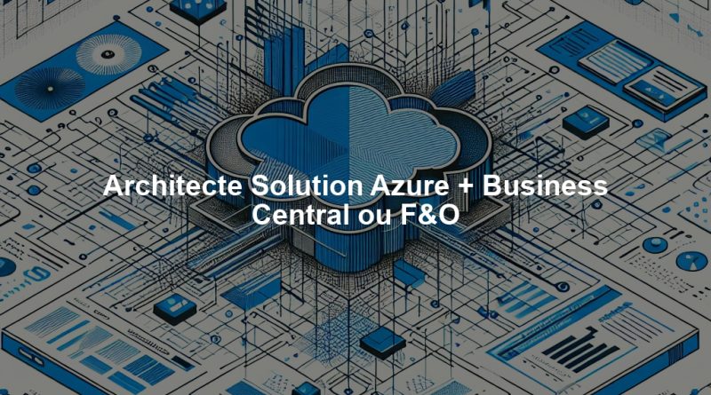 Architecte Solution Azure + Business Central ou F&O