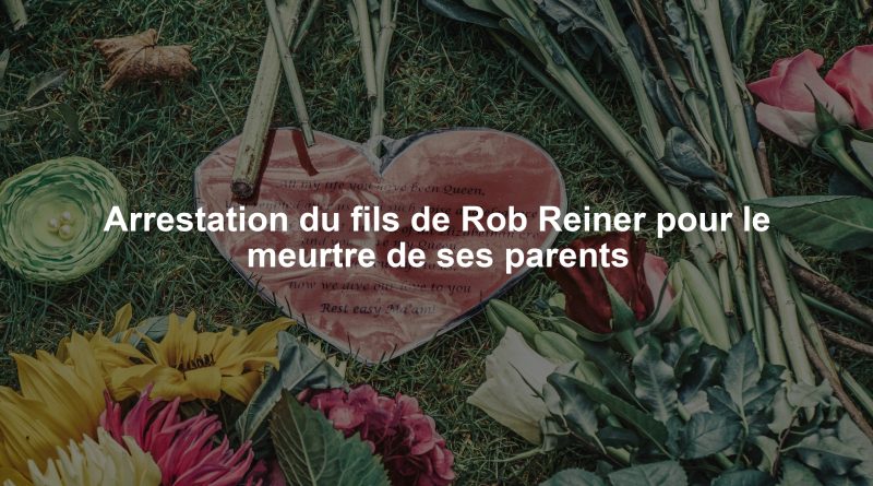 Arrestation du fils de Rob Reiner pour le meurtre de ses parents