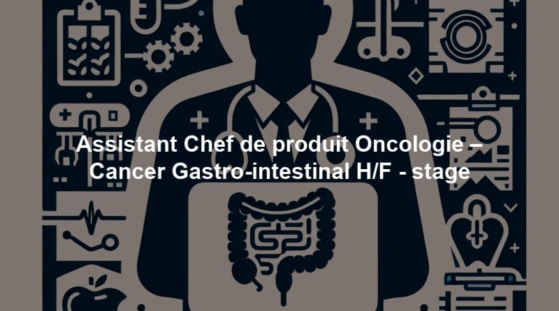 Assistant Chef de produit Oncologie – Cancer Gastro-intestinal H/F - stage