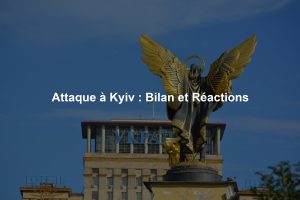 Attaque à Kyiv : Bilan et Réactions