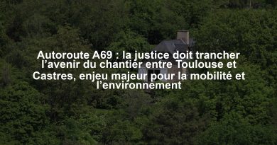 Autoroute A69 : la justice doit trancher l’avenir du chantier entre Toulouse et Castres, enjeu majeur pour la mobilité et l’environnement
