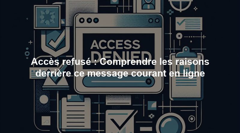 Accès refusé : Comprendre les raisons derrière ce message courant en ligne
