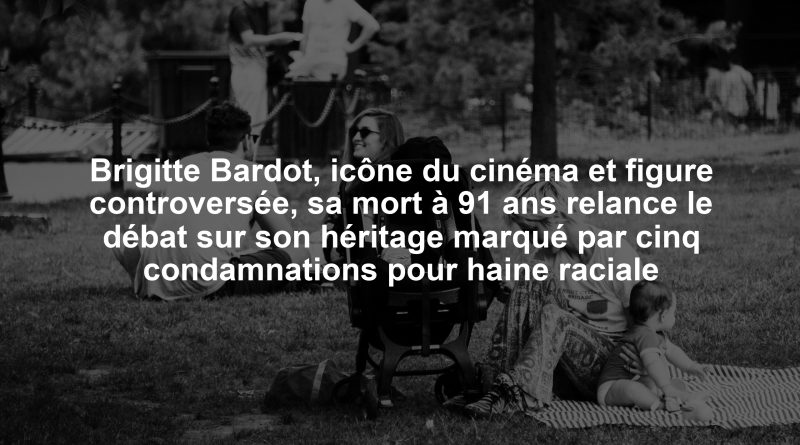 Brigitte Bardot, icône du cinéma et figure controversée, sa mort à 91 ans relance le débat sur son héritage marqué par cinq condamnations pour haine raciale