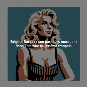 Brigitte Bardot : son parcours marquant dans l’histoire du cinéma français