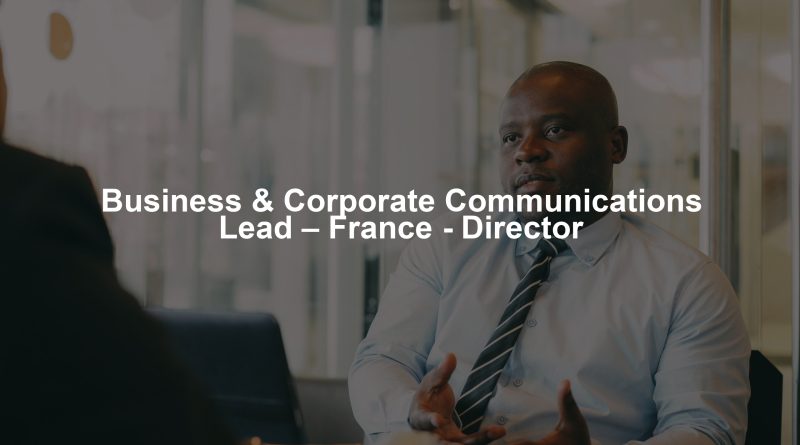 Business & Corporate Communications Lead – France - Director