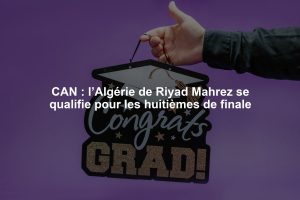 CAN : l’Algérie de Riyad Mahrez se qualifie pour les huitièmes de finale