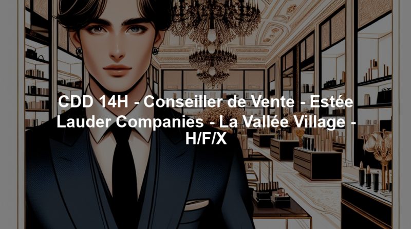 CDD 14H - Conseiller de Vente - Estée Lauder Companies - La Vallée Village - H/F/X
