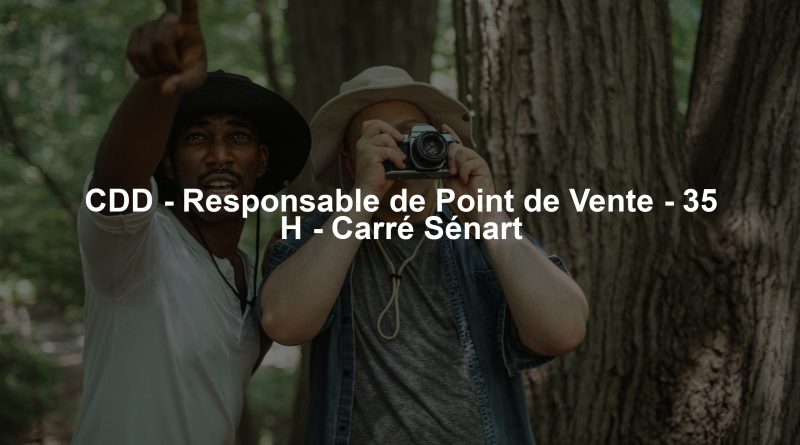 CDD - Responsable de Point de Vente - 35 H - Carré Sénart