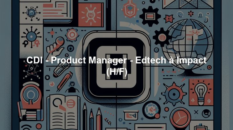 CDI - Product Manager - Edtech à Impact (H/F)