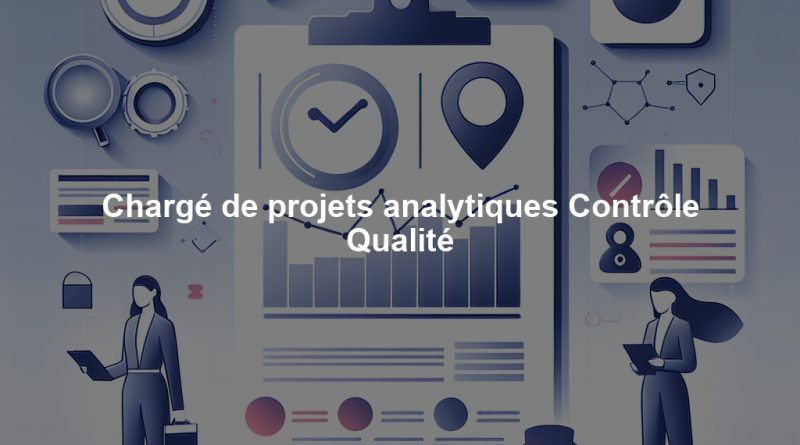 Chargé de projets analytiques Contrôle Qualité