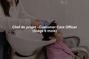 Chef de projet - Customer Care Officer (Stage 6 mois)