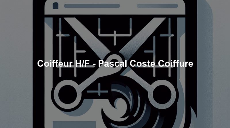 Coiffeur H/F - Pascal Coste Coiffure