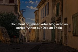 Comment optimiser votre blog avec un script Python sur Debian Trixie
