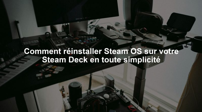 Comment réinstaller Steam OS sur votre Steam Deck en toute simplicité