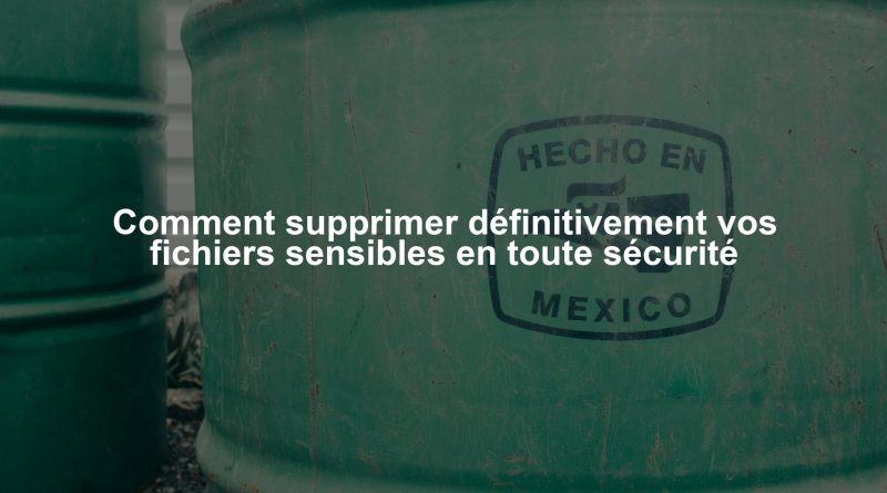 Comment supprimer définitivement vos fichiers sensibles en toute sécurité