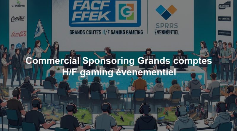 Commercial Sponsoring Grands comptes H/F gaming évenementiel