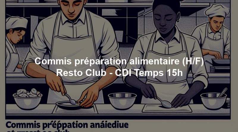 Commis préparation alimentaire (H/F) Resto Club - CDI Temps 15h