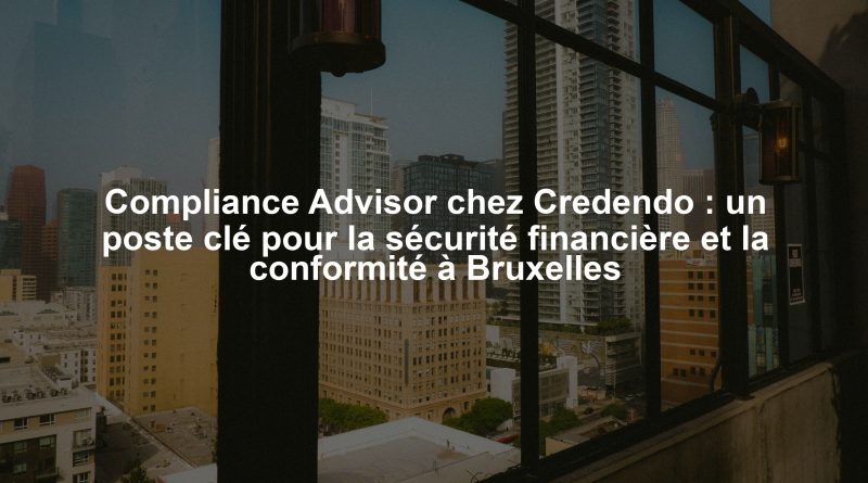 Compliance Advisor chez Credendo : un poste clé pour la sécurité financière et la conformité à Bruxelles