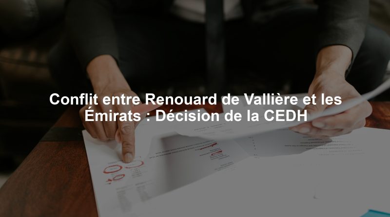 Conflit entre Renouard de Vallière et les Émirats : Décision de la CEDH