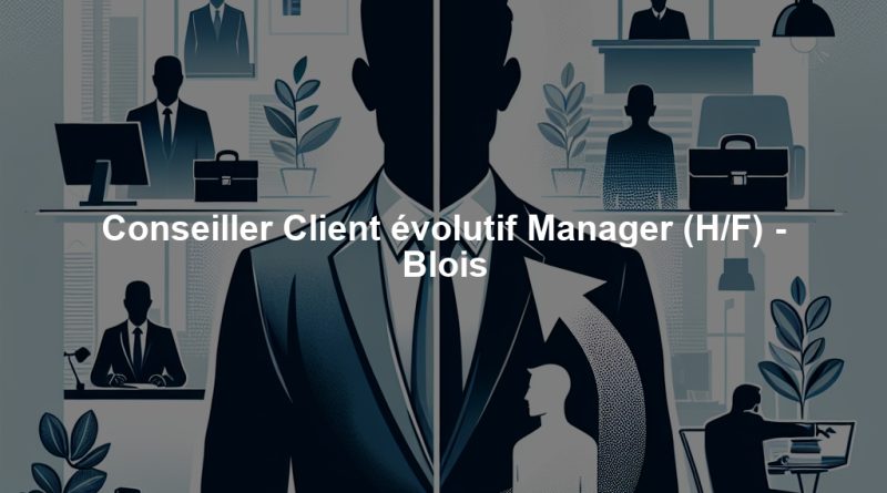 Conseiller Client évolutif Manager (H/F) - Blois