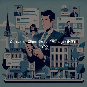 Conseiller Client évolutif Manager (H/F) - Lyon