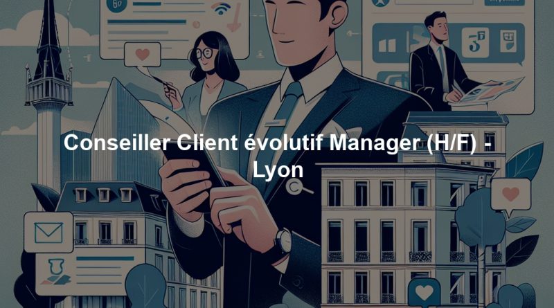 Conseiller Client évolutif Manager (H/F) - Lyon