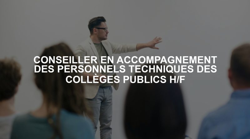 CONSEILLER EN ACCOMPAGNEMENT DES PERSONNELS TECHNIQUES DES COLLÈGES PUBLICS H/F