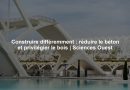 Construire différemment : réduire le béton et privilégier le bois | Sciences Ouest