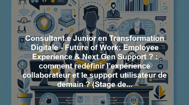 Consultant.e Junior en Transformation Digitale - Future of Work: Employee Experience & Next Gen Support ? : comment redéfinir l’expérience collaborateur et le support utilisateur de demain ? (Stage de fin d'études)