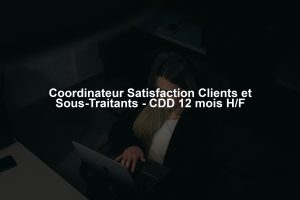Coordinateur Satisfaction Clients et Sous-Traitants - CDD 12 mois H/F