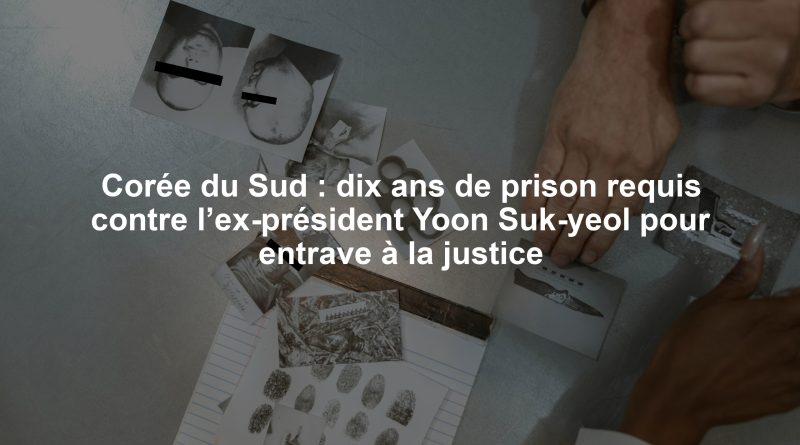 Corée du Sud : dix ans de prison requis contre l’ex-président Yoon Suk-yeol pour entrave à la justice