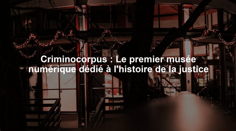 Criminocorpus : Le premier musée numérique dédié à l'histoire de la justice