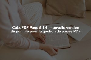 CubePDF Page 5.1.4 : nouvelle version disponible pour la gestion de pages PDF