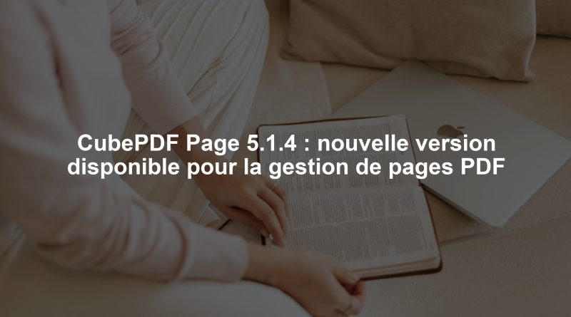 CubePDF Page 5.1.4 : nouvelle version disponible pour la gestion de pages PDF