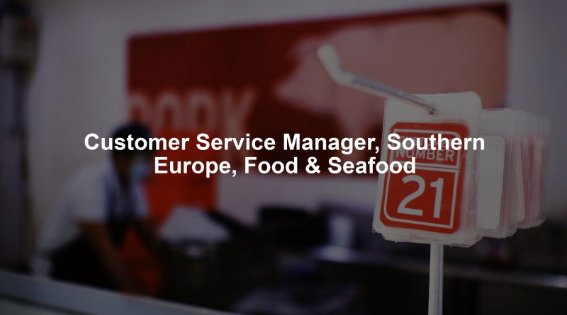 Customer Service Manager, Southern Europe, Food & Seafood