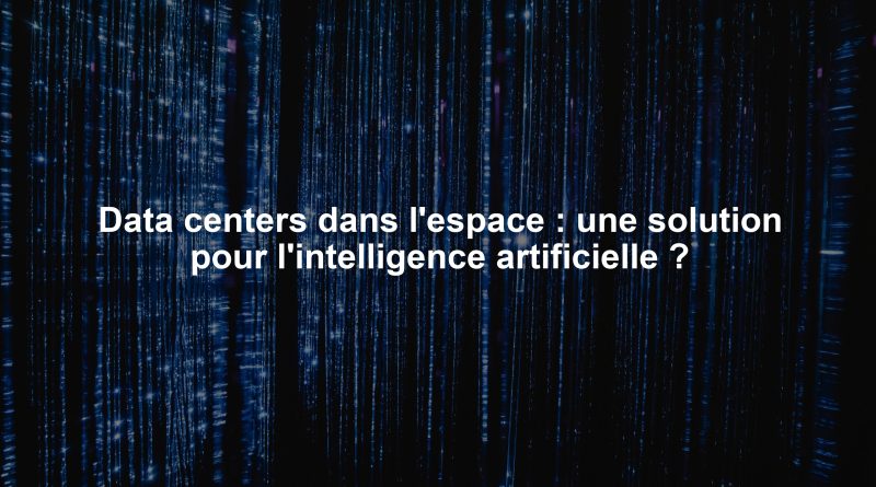 Data centers dans l'espace : une solution pour l'intelligence artificielle ?